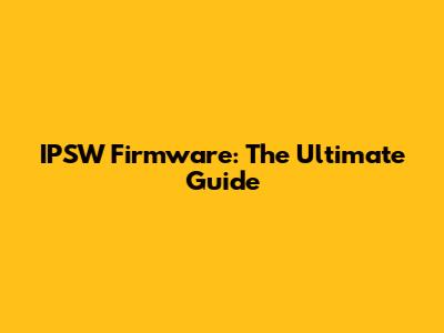 IPSW Firmware: The Ultimate Guide