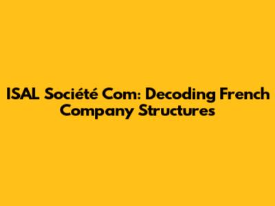 ISAL Société Com: Decoding French Company Structures