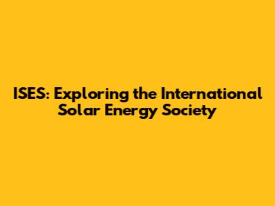 ISES: Exploring the International Solar Energy Society