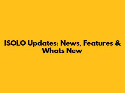 ISOLO Updates: News, Features & What's New