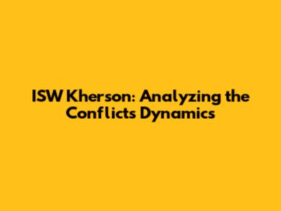 ISW Kherson: Analyzing the Conflict's Dynamics