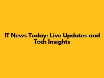 IT News Today: Live Updates and Tech Insights