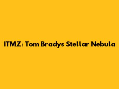 ITMZ: Tom Brady's Stellar Nebula