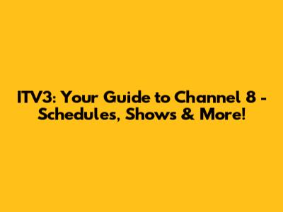 ITV3: Your Guide to Channel 8 - Schedules, Shows & More!