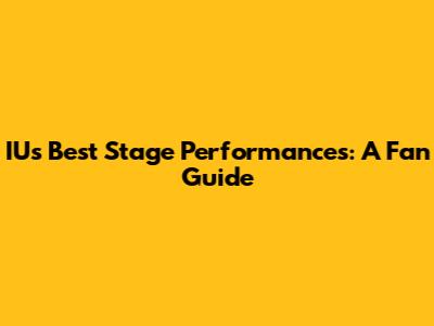 IU's Best Stage Performances: A Fan Guide