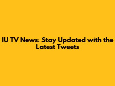 IU TV News: Stay Updated with the Latest Tweets