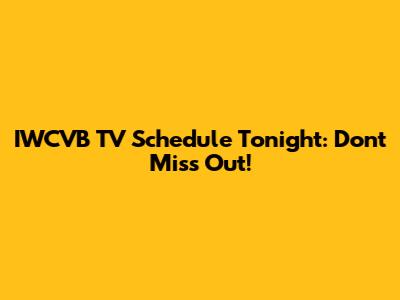 IWCVB TV Schedule Tonight: Don't Miss Out!
