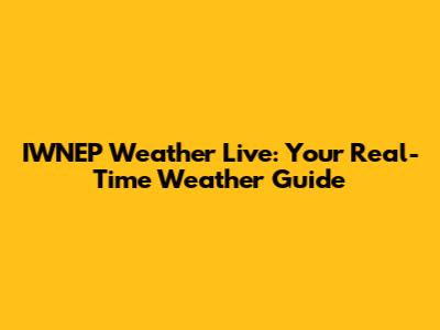 IWNEP Weather Live: Your Real-Time Weather Guide