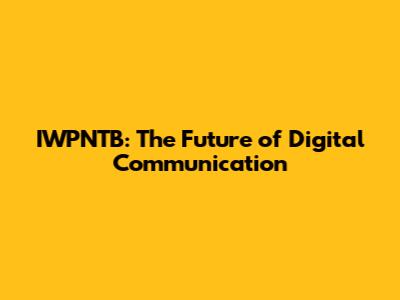 IWPNTB: The Future of Digital Communication