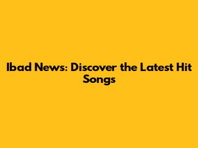 Ibad News: Discover the Latest Hit Songs