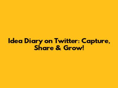Idea Diary on Twitter: Capture, Share & Grow!