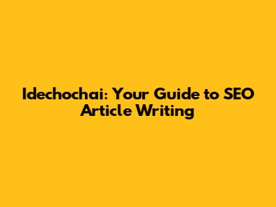 Idechochai: Your Guide to SEO Article Writing