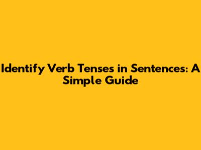 Identify Verb Tenses in Sentences: A Simple Guide