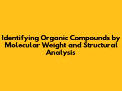 Identifying Organic Compounds by Molecular Weight and Structural Analysis
