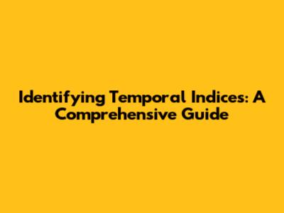 Identifying Temporal Indices: A Comprehensive Guide