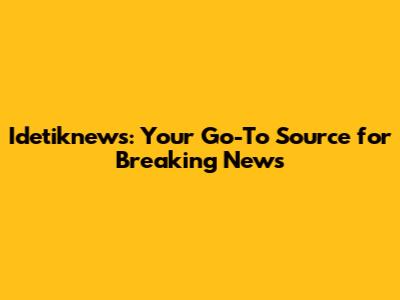 Idetiknews: Your Go-To Source for Breaking News