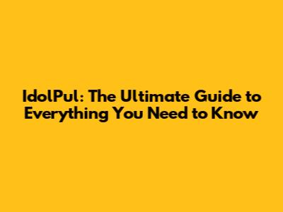 IdolPul: The Ultimate Guide to Everything You Need to Know