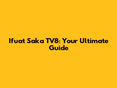Ifuat Saka TV8: Your Ultimate Guide