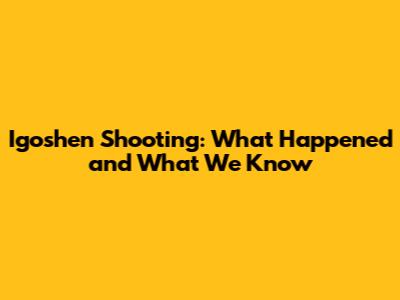 Igoshen Shooting: What Happened and What We Know