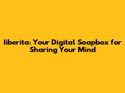 Iiberita: Your Digital Soapbox for Sharing Your Mind