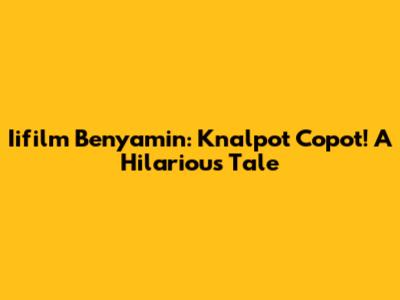Iifilm Benyamin: Knalpot Copot! A Hilarious Tale