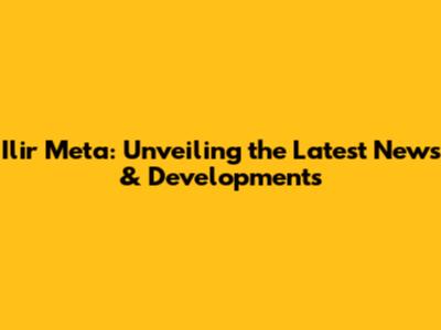 Ilir Meta: Unveiling the Latest News & Developments
