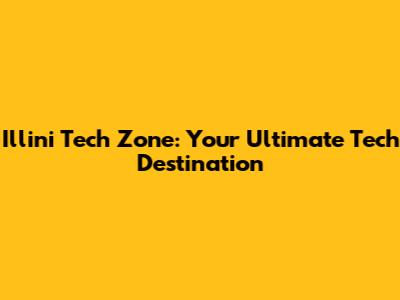 Illini Tech Zone: Your Ultimate Tech Destination