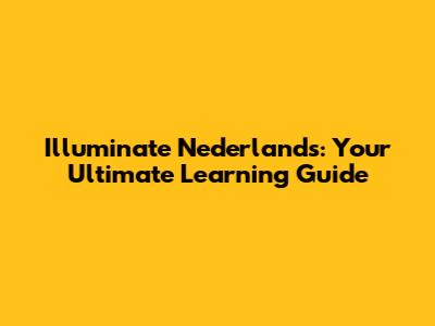 Illuminate Nederlands: Your Ultimate Learning Guide