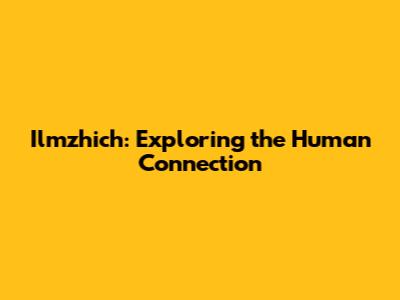 Ilmzhich: Exploring the Human Connection