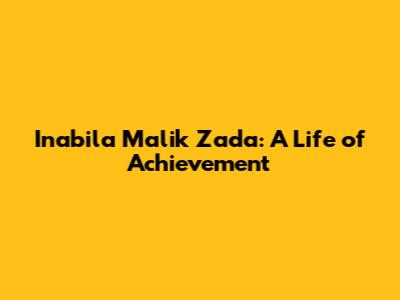 Inabila Malik Zada: A Life of Achievement