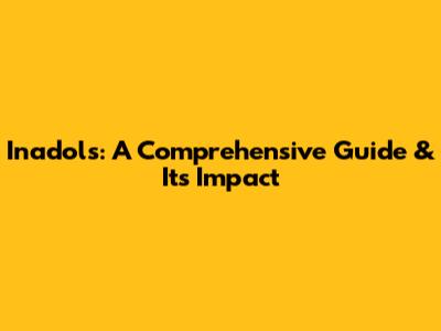 Inadols: A Comprehensive Guide & Its Impact