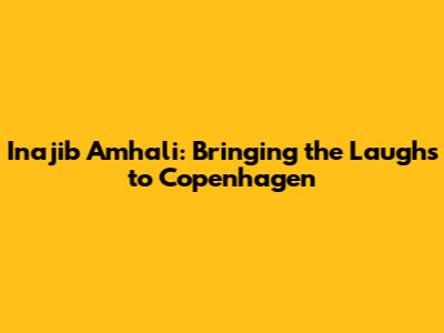 Inajib Amhali: Bringing the Laughs to Copenhagen