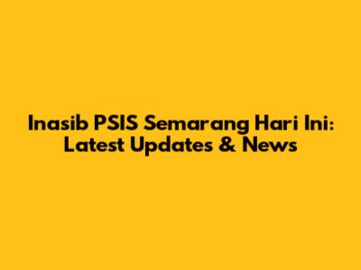 Inasib PSIS Semarang Hari Ini: Latest Updates & News