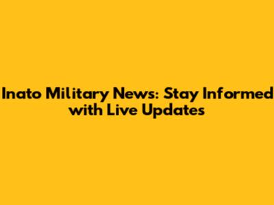 Inato Military News: Stay Informed with Live Updates