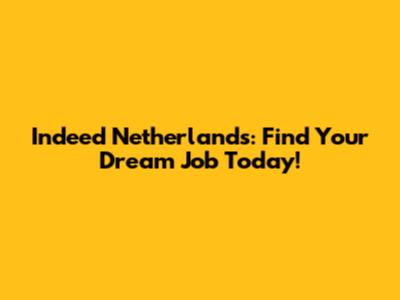 Indeed Netherlands: Find Your Dream Job Today!