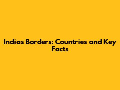 India's Borders: Countries and Key Facts