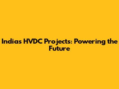 India's HVDC Projects: Powering the Future