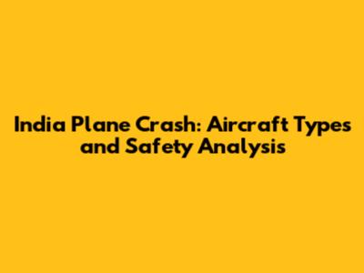 India Plane Crash: Aircraft Types and Safety Analysis
