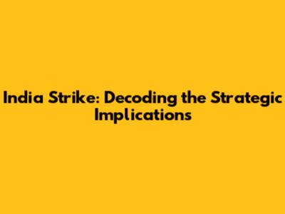 India Strike: Decoding the Strategic Implications
