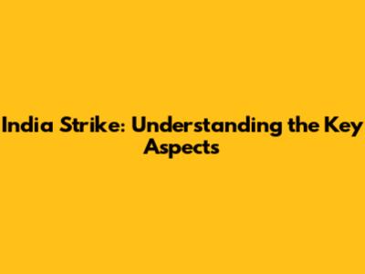 India Strike: Understanding the Key Aspects