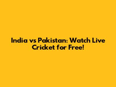 India vs Pakistan: Watch Live Cricket for Free!
