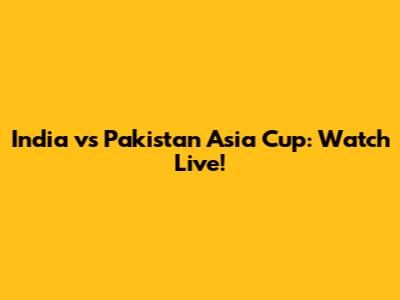 India vs Pakistan Asia Cup: Watch Live!