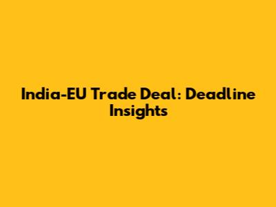 India-EU Trade Deal: Deadline Insights