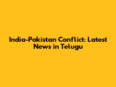 India-Pakistan Conflict: Latest News in Telugu