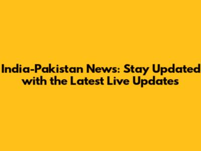 India-Pakistan News: Stay Updated with the Latest Live Updates