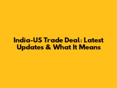 India-US Trade Deal: Latest Updates & What It Means