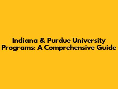 Indiana & Purdue University Programs: A Comprehensive Guide