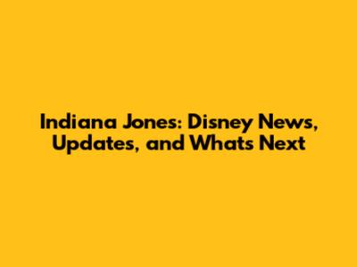 Indiana Jones: Disney News, Updates, and What's Next