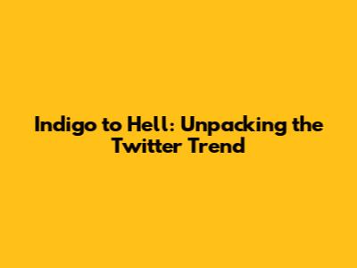Indigo to Hell: Unpacking the Twitter Trend