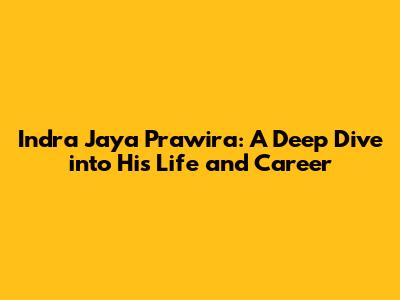 Indra Jaya Prawira: A Deep Dive into His Life and Career